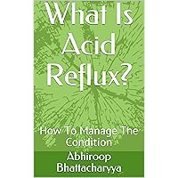 What Is Acid Reflux?: How To Manage The Condition