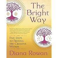 The Bright Way: Five Steps to Freeing the Creative Within The Bright Way: Five Steps to Freeing the Creative Within Paperback Kindle