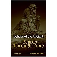 Echoes of the Ancient: Beards Through Time: Ancient Whispers: The Cultural and Historical Power of Beards (Quantum Whiskers: The Hairy Path to Higher Consciousness Series Book 3) Echoes of the Ancient: Beards Through Time: Ancient Whispers: The Cultural and Historical Power of Beards (Quantum Whiskers: The Hairy Path to Higher Consciousness Series Book 3) Kindle Paperback