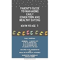 Parent's Guide to Nurturing Early Education and HealthY Eating Birth to Age 3: Nanny Handbook, Home Pre-School Handbook, Parent's Daily Routine Parent's Guide to Nurturing Early Education and HealthY Eating Birth to Age 3: Nanny Handbook, Home Pre-School Handbook, Parent's Daily Routine Kindle Paperback
