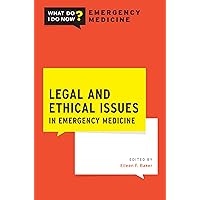 Legal and Ethical Issues in Emergency Medicine (What Do I Do Now Emergency Medicine) Legal and Ethical Issues in Emergency Medicine (What Do I Do Now Emergency Medicine) Kindle Paperback
