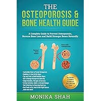 Osteoporosis: The Osteoporosis & Bone Health Guide: A Complete Guide to Prevent Osteoporosis, Reverse Bone Loss and Build Stronger Bones Naturally Osteoporosis: The Osteoporosis & Bone Health Guide: A Complete Guide to Prevent Osteoporosis, Reverse Bone Loss and Build Stronger Bones Naturally Paperback Kindle