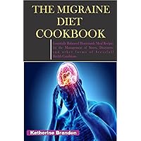 THE MIGRAINE DIET COOKBOOK: Essentially Balanced Homemade Meal Recipes for the Management of Stress, Dizziness, and other forms of Stressful Health Conditions THE MIGRAINE DIET COOKBOOK: Essentially Balanced Homemade Meal Recipes for the Management of Stress, Dizziness, and other forms of Stressful Health Conditions Kindle Paperback