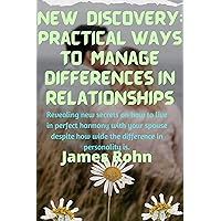 NEW DISCOVERY; PRACTICAL WAYS TO MANAGE DIFFERENCES IN RELATIONSHIPS: Revealing new secrets on how to live in perfect harmony with your spouse despite how wide the difference in personality is.