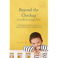 Beyond the Checkup from Birth to Age Four: A Pediatrician's Guide to Calm, Confident Parenting Beyond the Checkup from Birth to Age Four: A Pediatrician's Guide to Calm, Confident Parenting Paperback