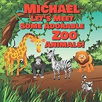 Michael Let's Meet Some Adorable Zoo Animals!: Personalized Baby Books with Your Child's Name in the Story - Zoo Animals Book for Toddlers - Children's Books Ages 1-3 (Personalized Books for Kids)