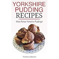 Yorkshire Pudding Recipes: How To Make Delicious Yorkshire Puddings Just Like My Grandma's Yorkshire Pudding Recipes: How To Make Delicious Yorkshire Puddings Just Like My Grandma's Kindle Paperback