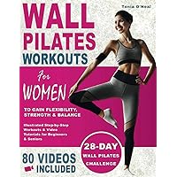 Wall Pilates Workouts For Women: 28 Day Wall Pilates Challenge to Gain Flexibility, Strength, Balance, and Lose Weight for Beginners and Seniors with ... Videos and Easy-to-Follow Illustrations
