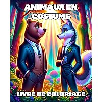 Animaux en Costume Livre de Coloriage: Scènes amusantes d'animaux habillés en élégants costumes (French Edition)