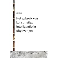 Het gebruik van kunstmatige intelligentie in uitgeverijen (Dutch Edition) Het gebruik van kunstmatige intelligentie in uitgeverijen (Dutch Edition) Kindle Paperback