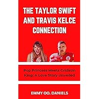 THE TAYLOR SWIFT AND TRAVIS KELCE CONNECTION: “Pop Princess Meets Gridiron King: A Love Story Unveiled” THE TAYLOR SWIFT AND TRAVIS KELCE CONNECTION: “Pop Princess Meets Gridiron King: A Love Story Unveiled” Kindle Paperback