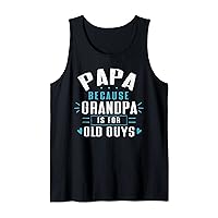 Mens Papa Because Grandpa Is For Old Guys Happy Funny Fathers Day Tank Top
