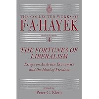 The Fortunes of Liberalism: Essays on Austrian Economics and the Ideal of Freedom (Volume 4, The Collected Works of F. A. Hayek) The Fortunes of Liberalism: Essays on Austrian Economics and the Ideal of Freedom (Volume 4, The Collected Works of F. A. Hayek) Kindle Paperback Hardcover