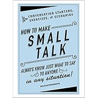 How to Make Small Talk: Conversation Starters, Exercises, and Scenarios How to Make Small Talk: Conversation Starters, Exercises, and Scenarios Hardcover Audible Audiobook Kindle
