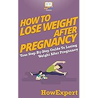 How To Lose Weight After Pregnancy: Your Step By Step Guide To Losing Weight After Pregnancy