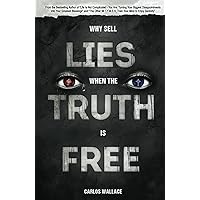 Why Sell Lies When The Truth Is Free Why Sell Lies When The Truth Is Free Hardcover Kindle Paperback