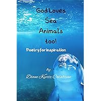 God Loves Sea Animals too!: Poetry for inspiration God Loves Sea Animals too!: Poetry for inspiration Paperback Kindle Hardcover