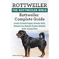 Rottweiler: The Rottweiler Bible: Rottweiler Complete Guide Includes: Rottweiler Puppies, Rottweiler Adults, Rottweiler Care, Rottweiler Breeders, Rottweiler Health, Training & More!