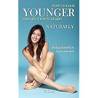 How to Look Younger and Get a Younger Skin Naturally: Feeling Beautiful in Your Own Skin How to Look Younger and Get a Younger Skin Naturally: Feeling Beautiful in Your Own Skin Kindle Paperback