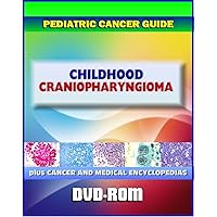 Childhood Craniopharyngiomas: Pediatric Cancer Guide to Symptoms, Diagnosis, Treatment, Prognosis, Clinical Trials (DVD-ROM)