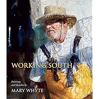 Working South: Paintings and Sketches by Mary Whyte Working South: Paintings and Sketches by Mary Whyte Hardcover Kindle Paperback