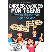 CAREER CHOICES FOR TEENS: how to choose the right job - Career workbook for teens and young adults