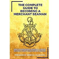 The Complete Guide To Becoming A Merchant Seaman: How To Make $5,000 To $10,000 A Month Without A GED Or Highschool Diploma The Complete Guide To Becoming A Merchant Seaman: How To Make $5,000 To $10,000 A Month Without A GED Or Highschool Diploma Paperback Kindle