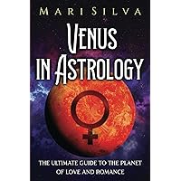 Venus in Astrology: The Ultimate Guide to the Planet of Love and Romance (Planets in Astrology)