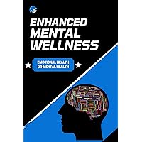 ENHANCED MENTAL WELLNESS: emotional health and mental health enhancement ENHANCED MENTAL WELLNESS: emotional health and mental health enhancement Kindle