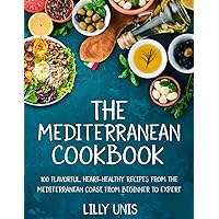 The Mediterranean Cookbook: 100 Flavorful, Heart-Healthy Recipes from the Mediterranean Coast, from Beginner to Expert