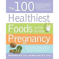 The 100 Healthiest Foods to Eat During Pregnancy: The Surprising, Unbiased Truth about Foods You Should Be Eating During Pregnancy but Probably Aren't The 100 Healthiest Foods to Eat During Pregnancy: The Surprising, Unbiased Truth about Foods You Should Be Eating During Pregnancy but Probably Aren't Kindle Paperback
