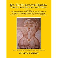Sex, the Illustrated History: Through Time, Religion, and Culture: Volume Iii; Sex in the Modern World; Europe from the 17Th Century to the 21St ... and Homosexual Histories, and Bisexuality Sex, the Illustrated History: Through Time, Religion, and Culture: Volume Iii; Sex in the Modern World; Europe from the 17Th Century to the 21St ... and Homosexual Histories, and Bisexuality Paperback Kindle