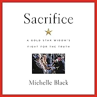 Sacrifice: A Gold Star Widow's Fight for the Truth Sacrifice: A Gold Star Widow's Fight for the Truth Audible Audiobook Hardcover Kindle Paperback