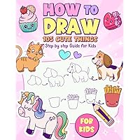 How to Draw 105 Cute Things: Step By Step Guide for Kids, Simple and Easy Drawing Animals, Unicorn, People, Mermaid, Princess, Vehicles, Aeroplane | Girls | Boys