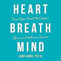 Heart, Breath, Mind: Train Your Heart to Conquer Stress and Achieve Success Heart, Breath, Mind: Train Your Heart to Conquer Stress and Achieve Success Audible Audiobook Paperback Kindle Hardcover Audio CD