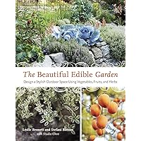 The Beautiful Edible Garden: Design A Stylish Outdoor Space Using Vegetables, Fruits, and Herbs The Beautiful Edible Garden: Design A Stylish Outdoor Space Using Vegetables, Fruits, and Herbs Paperback Kindle