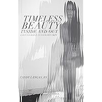Timeless Beauty Inside and Out: Love Yourself In Your Own Skin Timeless Beauty Inside and Out: Love Yourself In Your Own Skin Kindle Paperback