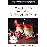 Weight Gain Smoothie Cookbook for Teens: Over 20 Smoothie Recipes for High Calories, Foods High in Calories for Weight Gain, High Calorie Smoothie Recipes for Weight Gain Weight Gain Smoothie Cookbook for Teens: Over 20 Smoothie Recipes for High Calories, Foods High in Calories for Weight Gain, High Calorie Smoothie Recipes for Weight Gain Kindle Paperback