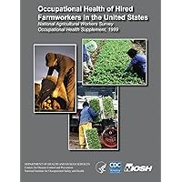 Occupational Health of Hired Farmworkers in the United States: National Agricultural Workers Survey Occupational Health Supplement, 1999 Occupational Health of Hired Farmworkers in the United States: National Agricultural Workers Survey Occupational Health Supplement, 1999 Paperback
