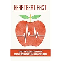 Heartbeat Fast: Lifestyle Changes And Taking Certain Medications For A Healthy Heart
