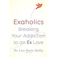 Exaholics: Breaking Your Addiction to an Ex Love Exaholics: Breaking Your Addiction to an Ex Love Kindle Audible Audiobook Paperback Audio CD
