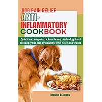 DOG PAIN RELIEF ANTI- INFLAMMATORY COOKBOOK: Quick and easy nutricious home made dog food to keep your puppy healthy with delicious treats DOG PAIN RELIEF ANTI- INFLAMMATORY COOKBOOK: Quick and easy nutricious home made dog food to keep your puppy healthy with delicious treats Paperback Kindle