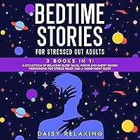 Bedtime Stories for Stressed Out Adults: 3 BOOKS in 1: A Collection of Relaxing Sleep Tales, Poems and Short Guided Meditations for Stress Relief and a Good Night Sleep Bedtime Stories for Stressed Out Adults: 3 BOOKS in 1: A Collection of Relaxing Sleep Tales, Poems and Short Guided Meditations for Stress Relief and a Good Night Sleep Audible Audiobook Paperback Kindle Hardcover