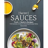 Secret Sauces: Fresh and Modern Recipes, with Hundreds of Ideas for Elevating Everyday Dishes Secret Sauces: Fresh and Modern Recipes, with Hundreds of Ideas for Elevating Everyday Dishes Hardcover