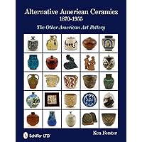Alternative American Ceramics, 1870-1955: The Other American Art Pottery Alternative American Ceramics, 1870-1955: The Other American Art Pottery Hardcover