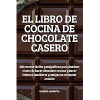 El Libro de Cocina de Chocolate Casero (Spanish Edition)