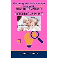 WHAT EVERY PARENT NEEDS TO KNOW ABOUT BRONCHILIOTIS ON INFANTS: SIGNS AND SYMPTONS OF BRONCHILIOTIS IN INFANTS WHAT EVERY PARENT NEEDS TO KNOW ABOUT BRONCHILIOTIS ON INFANTS: SIGNS AND SYMPTONS OF BRONCHILIOTIS IN INFANTS Kindle Paperback