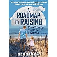 A Roadmap to Raising Emotionally Intelligent Children