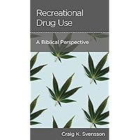 Recreational Drug Use: A Biblical Perspective Recreational Drug Use: A Biblical Perspective Kindle Paperback