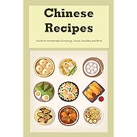 Chinese Recipes: Guide for Homemade Dumplings, Soups, Noodles and More: How To Make Chinese Recipes Chinese Recipes: Guide for Homemade Dumplings, Soups, Noodles and More: How To Make Chinese Recipes Kindle Paperback